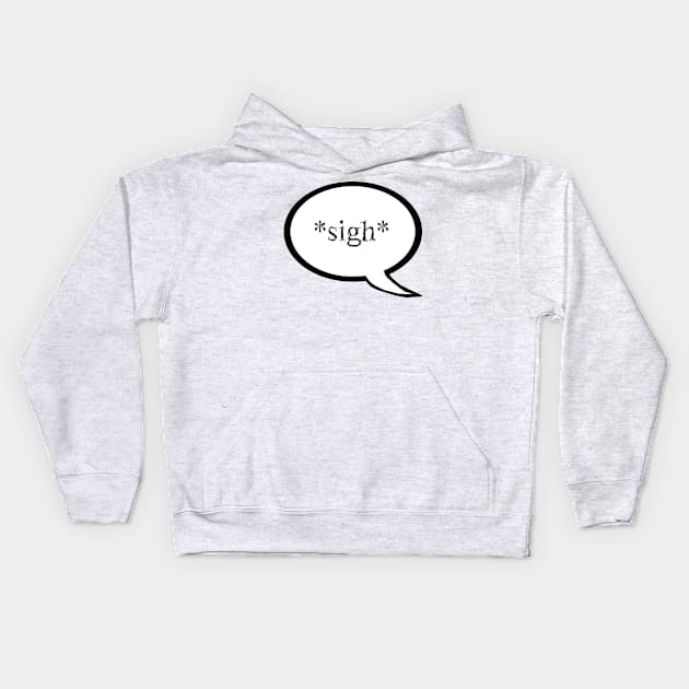 "Sigh" Speech Bubble Kids Hoodie by LochNestFarm